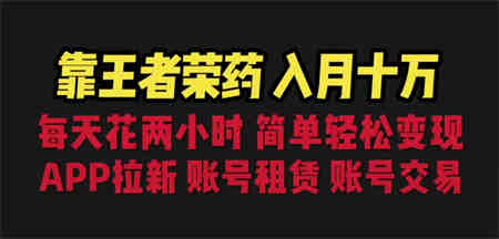 靠王者荣耀，月入十万，每天花两小时。多种变现，拉新、账号租赁，账号交易-侠客分享网