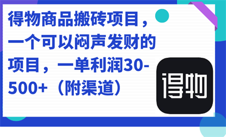 得物商品搬砖项目，一个可以闷声发财的项目，一单利润30-500+（附渠道）-侠客分享网