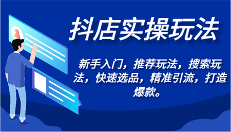 抖店实操玩法-新手入门，推荐玩法，搜索玩法，快速选品，精准引流，打造爆款。-侠客分享网