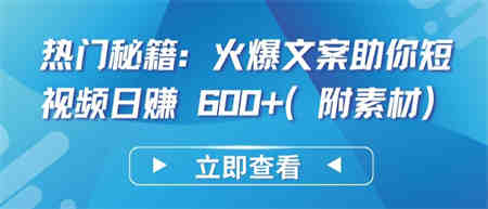 热门秘籍：火爆文案助你短视频日赚 600+(附素材)-侠客分享网