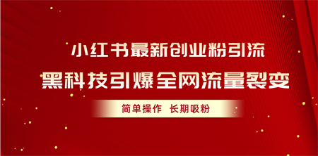 （10789期）小红书最新创业粉引流，黑科技引爆全网流量裂变，简单操作长期吸粉-侠客分享网