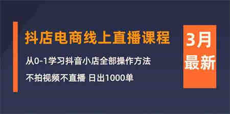 （10140期）3月抖店电商线上直播课程：从0-1学习抖音小店，不拍视频不直播 日出1000单-侠客分享网