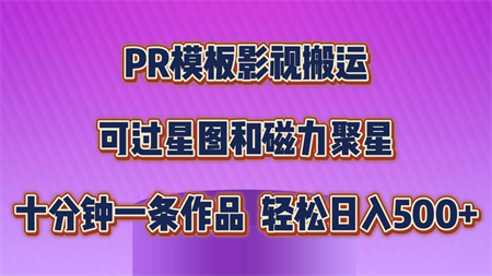 PR模板影视搬运，可过星图和聚星，轻松日入500+，十分钟一条视频-侠客分享网