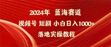 （9634期）2024年蓝海赛道视频号短剧 小白日入1000+落地实操教程-侠客分享网