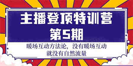 主播登顶特训营第5期：暖场互动方法论 没有暖场互动就没有自然流量（30节）-侠客分享网