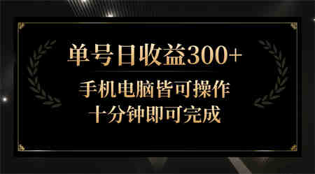 单号日收益300+，全天24小时操作，单号十分钟即可完成，秒上手！-侠客分享网