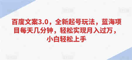 百度文案3.0，全新起号玩法，蓝海项目每天几分钟，轻松实现月入过万，小白轻松上手-侠客分享网