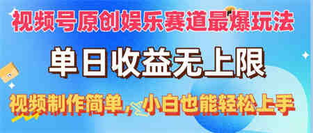 （10425期）视频号原创娱乐赛道最爆玩法，单日收益无上限，视频制作简单，小白也能…-侠客分享网