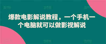 爆款电影解说教程，一个手机一个电脑就可以做影视解说-侠客分享网