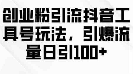 （9917期）创业粉引流抖音工具号玩法，引爆流量日引100+-侠客分享网