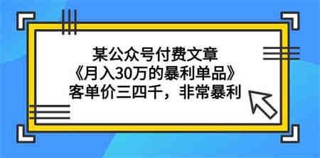 （9365期）某公众号付费文章《月入30万的暴利单品》客单价三四千，非常暴利-侠客分享网