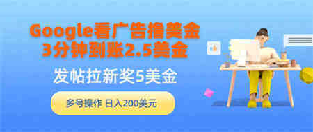 （9678期）Google看广告撸美金，3分钟到账2.5美金，发帖拉新5美金，多号操作，日入…-侠客分享网