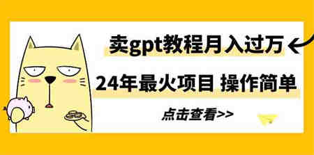 （9180期）24年最火项目，卖gpt教程月入过万，操作简单-侠客分享网