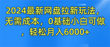 2024最新网盘拉新玩法，无需成本，0基础小白可做，轻松月入6000+-侠客分享网