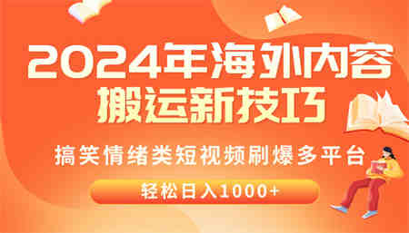 （10234期）2024年海外内容搬运技巧，搞笑情绪类短视频刷爆多平台，轻松日入千元-侠客分享网