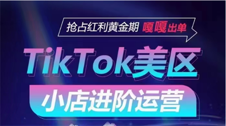 TikTok Shop美区小店进阶运营，快速掌握各流量渠道玩法，抢占红利黄金期，嘎嘎出单-侠客分享网