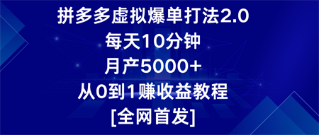 拼多多虚拟爆单打法2.0，每天10分钟，月产5000+，从0到1赚收益教程-侠客分享网