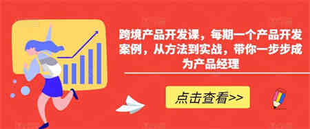 跨境产品开发课，每期一个产品开发案例，从方法到实战，带你一步步成为产品经理-侠客分享网