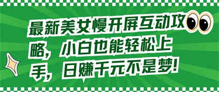 最新美女慢开屏互动攻略，小白也能轻松上手，日赚千元不是梦-侠客分享网