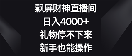 飘屏财神直播间，日入4000+，礼物停不下来，新手也能操作-侠客分享网