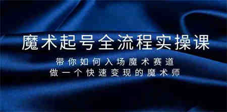 魔术起号全流程实操课，带你如何入场魔术赛道，做一个快速变现的魔术师-侠客分享网