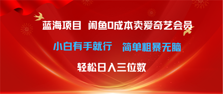 （10784期）最新蓝海项目咸鱼零成本卖爱奇艺会员小白有手就行 无脑操作轻松日入三位数-侠客分享网