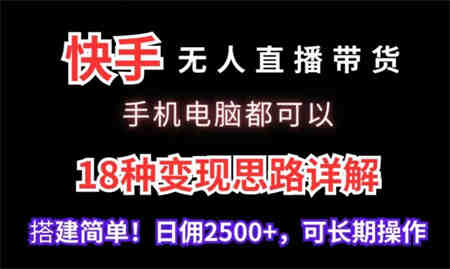 快手无人直播带货，手机电脑都可以，18种变现思路详解，搭建简单日佣2500+-侠客分享网