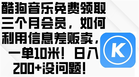 （10236期）酷狗音乐免费领取三个月会员，利用信息差贩卖，一单10米！日入200+没问题-侠客分享网