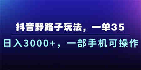 抖音野路子玩法，一单35.日入3000+，一部手机可操作-侠客分享网