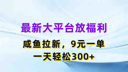 最新蓝海项目，闲鱼平台放福利，拉新一单9元，轻轻松松日入300+-侠客分享网