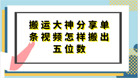 搬运大神分享单条视频怎样搬出五位数，短剧搬运，万能去重-侠客分享网