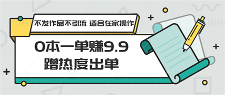 0本一单赚9.9蹭热度出单，不发作品不引流 适合在家操作-侠客分享网