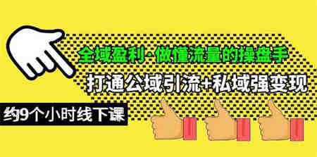 （10045期）全域盈利·做懂流量的操盘手，打通公域引流+私域强变现，约9个小时线下课-侠客分享网