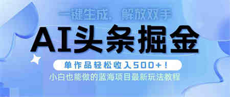 （9984期）头条AI掘金术最新玩法，全AI制作无需人工修稿，一键生成单篇文章收益500+-侠客分享网