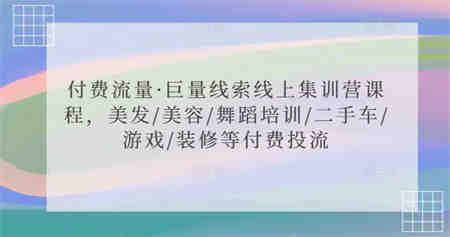 付费流量·巨量线索线上集训营课程，美发/美容/舞蹈培训/二手车/游戏/装修等付费投流-侠客分享网