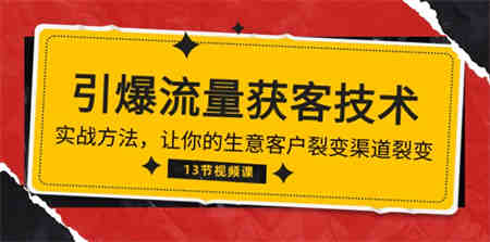 （10276期）《引爆流量 获客技术》实战方法，让你的生意客户裂变渠道裂变（13节）-侠客分享网