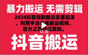 2024最新抖音搬运技术，抖音短剧视频去重，手法搬运，利用工具去重，秒过原创！-侠客分享网