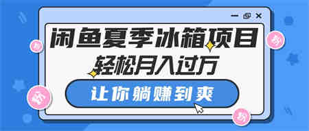 （10673期）闲鱼夏季冰箱项目，轻松月入过万，让你躺赚到爽-侠客分享网