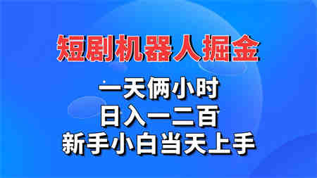 短剧机器人，每天两小时，日入一二百，新手小白当天上手-侠客分享网