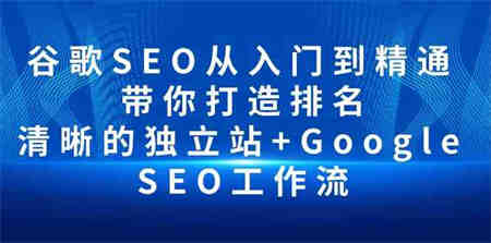 （10169期）谷歌SEO从入门到精通 带你打造排名 清晰的独立站+Google SEO工作流-侠客分享网