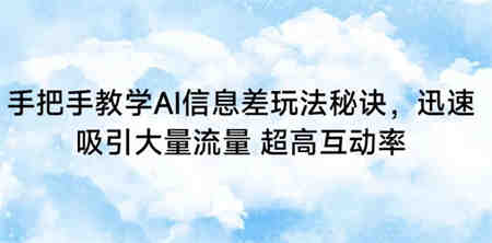 手把手教学AI信息差玩法秘诀，迅速吸引大量流量，超高互动率-侠客分享网