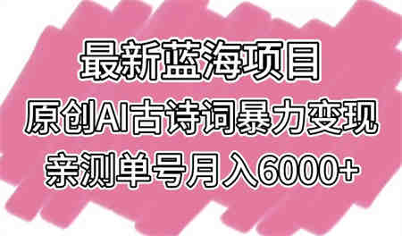 最新蓝海项目，原创AI古诗词暴力变现，亲测单号月入6000+-侠客分享网