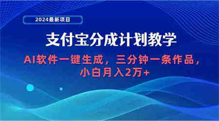 （9880期）2024最新项目，支付宝分成计划 AI软件一键生成，三分钟一条作品，小白月…-侠客分享网