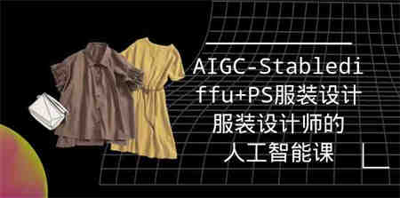 实战培训班：AIGC-Stablediffu+PS服装设计-服装设计师的人工智能课（16节）-侠客分享网