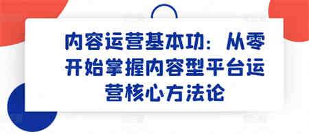 内容运营基本功：从零开始掌握内容型平台运营核心方法论-侠客分享网