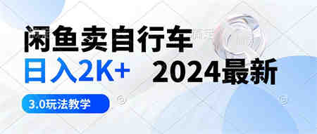 （10296期）闲鱼卖自行车 日入2K+ 2024最新 3.0玩法教学-侠客分享网