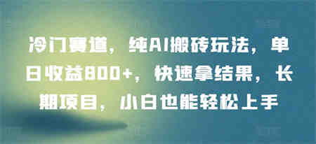 冷门赛道，纯AI搬砖玩法，单日收益800+，快速拿结果，长期项目，小白也能轻松上手-侠客分享网