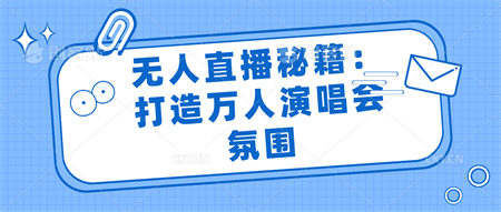 无人直播秘籍：打造万人演唱会氛围-侠客分享网