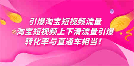 引爆淘宝短视频流量，淘宝短视频上下滑流量引爆，每天免费获取大几万高转化-侠客分享网