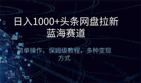 日入1000+头条网盘拉新蓝海赛道，简单操作，保姆级教程，多种变现方式-侠客分享网